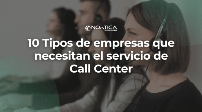 10 Tipos de empresas que necesitan el servicio de Call Center