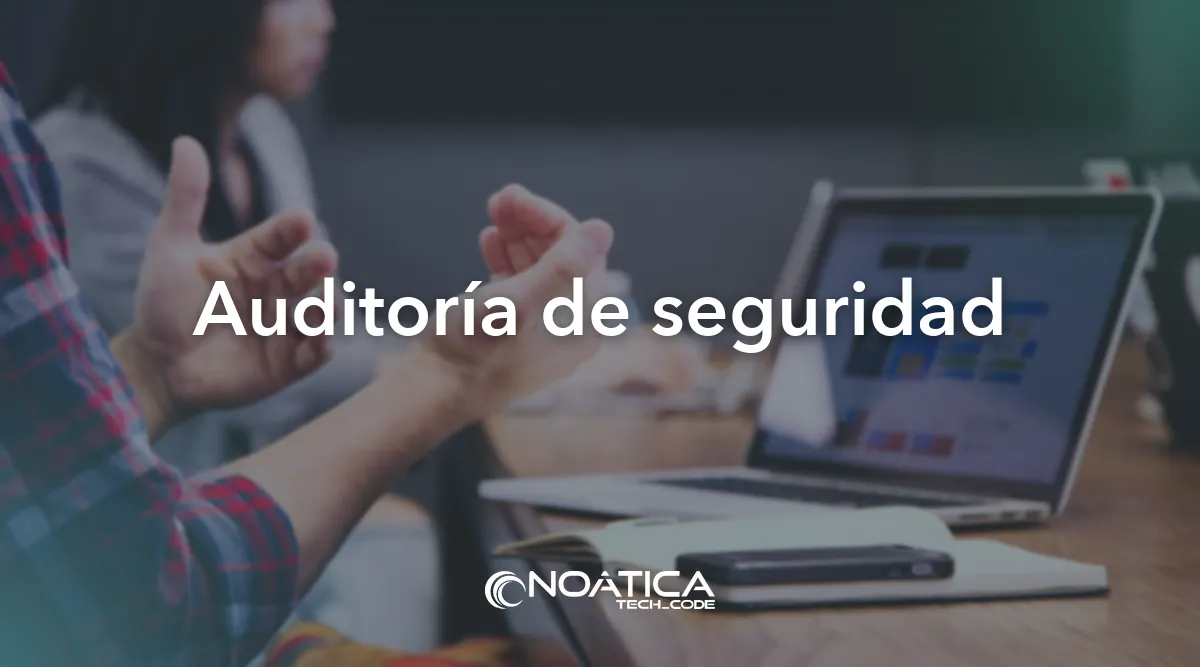 Auditoría de seguridad: Ciberseguridad para empresas y pymes – NOÁTICA Informática para empresas