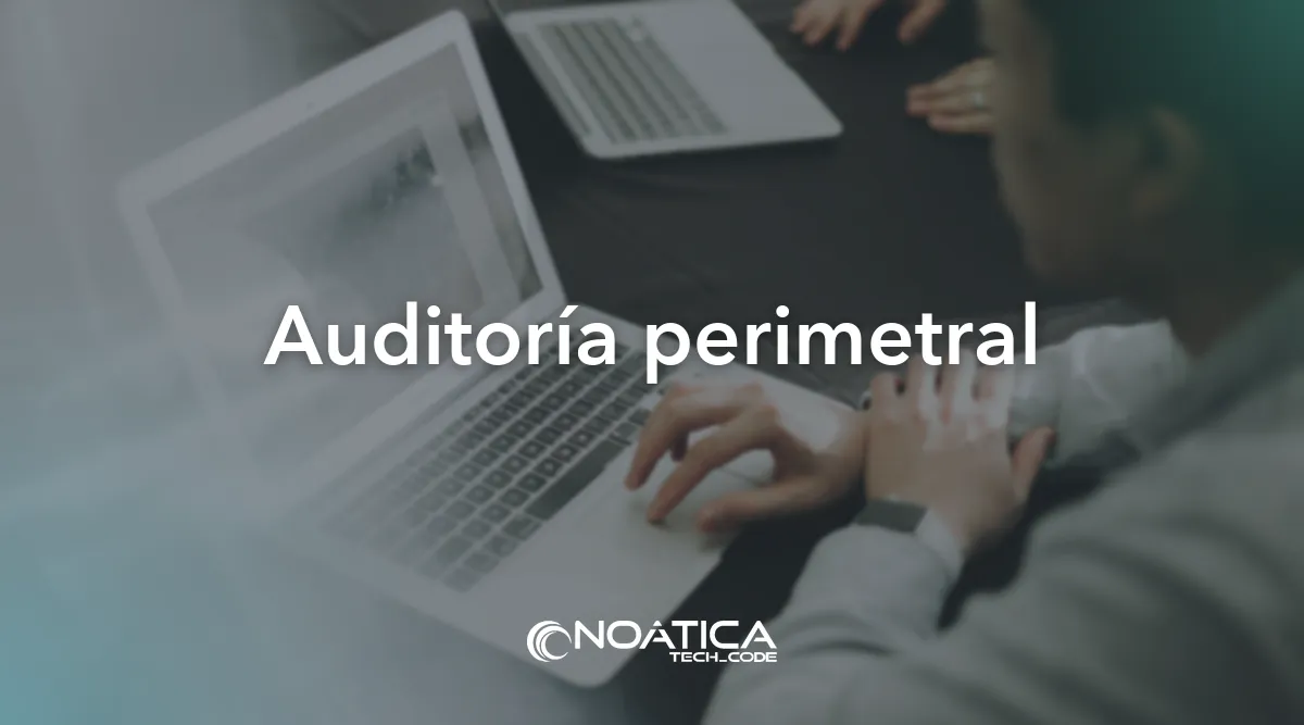 Auditoría perimetral: Auditoría de seguridad informática para empresas – NOÁTICA Informática para empresas