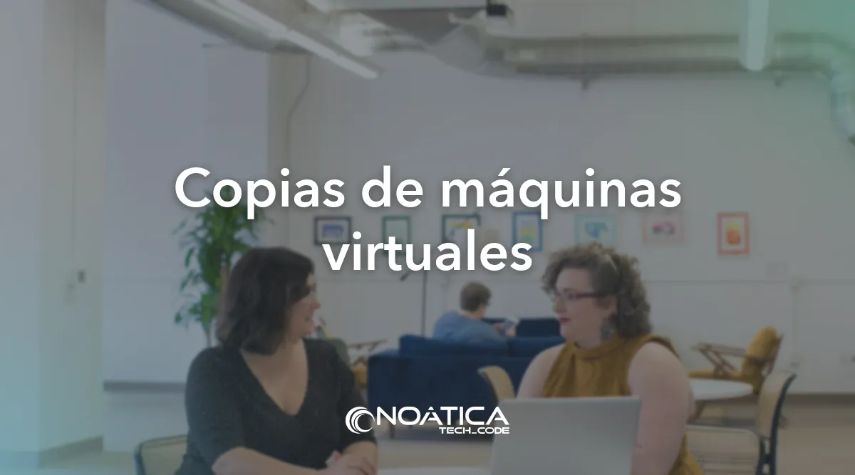 Copias de máquinas virtuales: Virtualización de servidores para empresas – NOÁTICA Informática para empresas