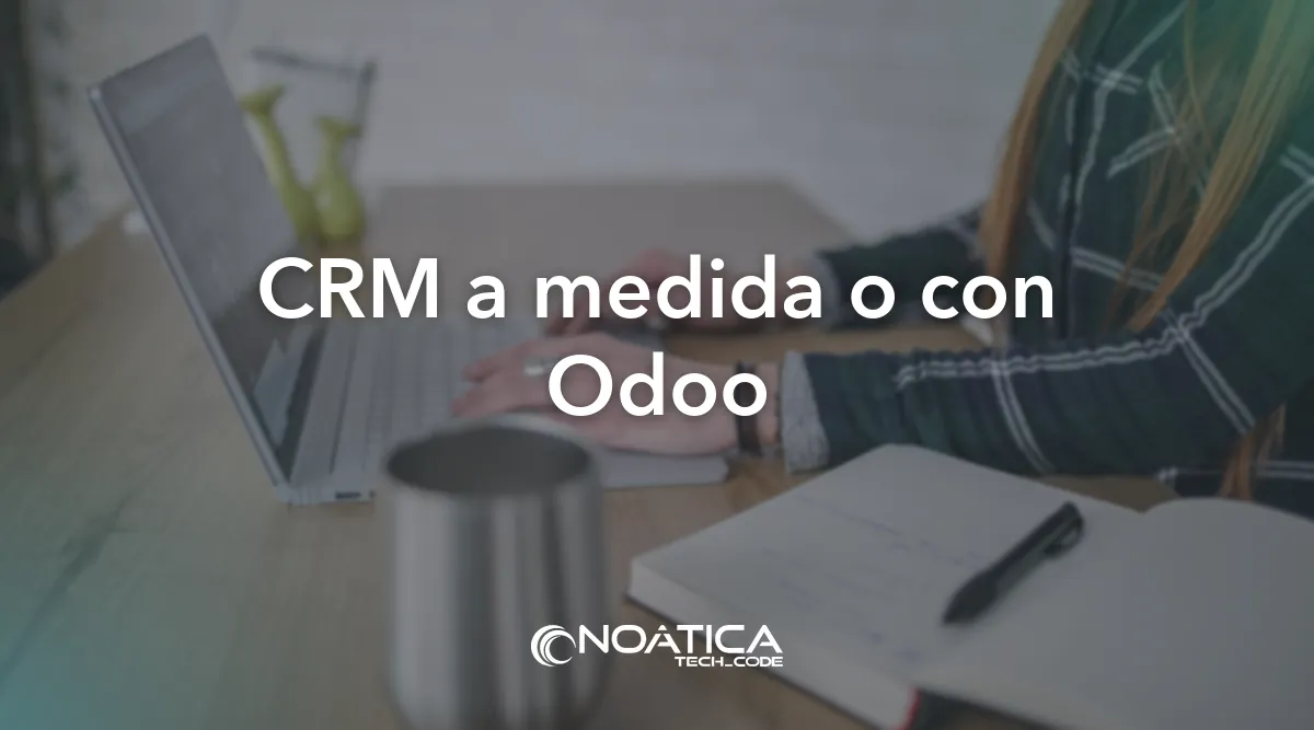 CRM a medida o con Odoo: CRM a medida para empresas – NOÁTICA Informática para empresas