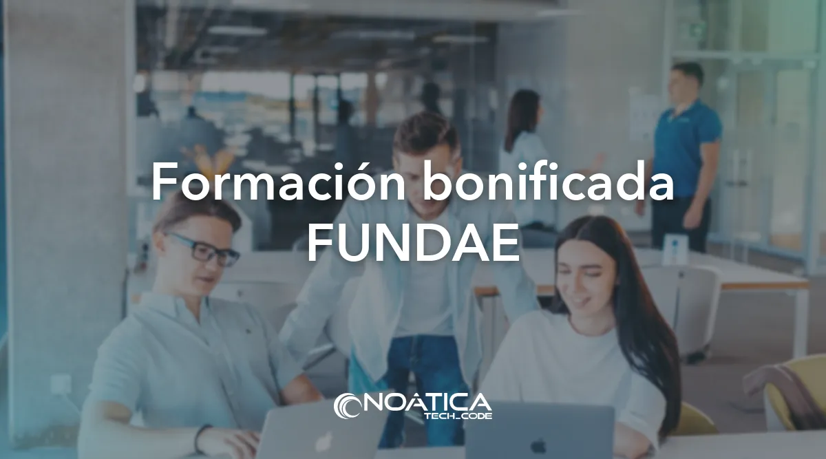 Formación bonificada FUNDAE: Tecnología para empresas de formación – NOÁTICA Informática para empresas