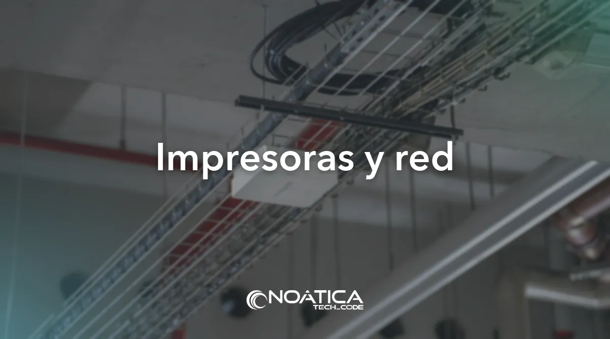Impresoras y red: Soporte informático en remoto para empresas – NOÁTICA Informática para empresas