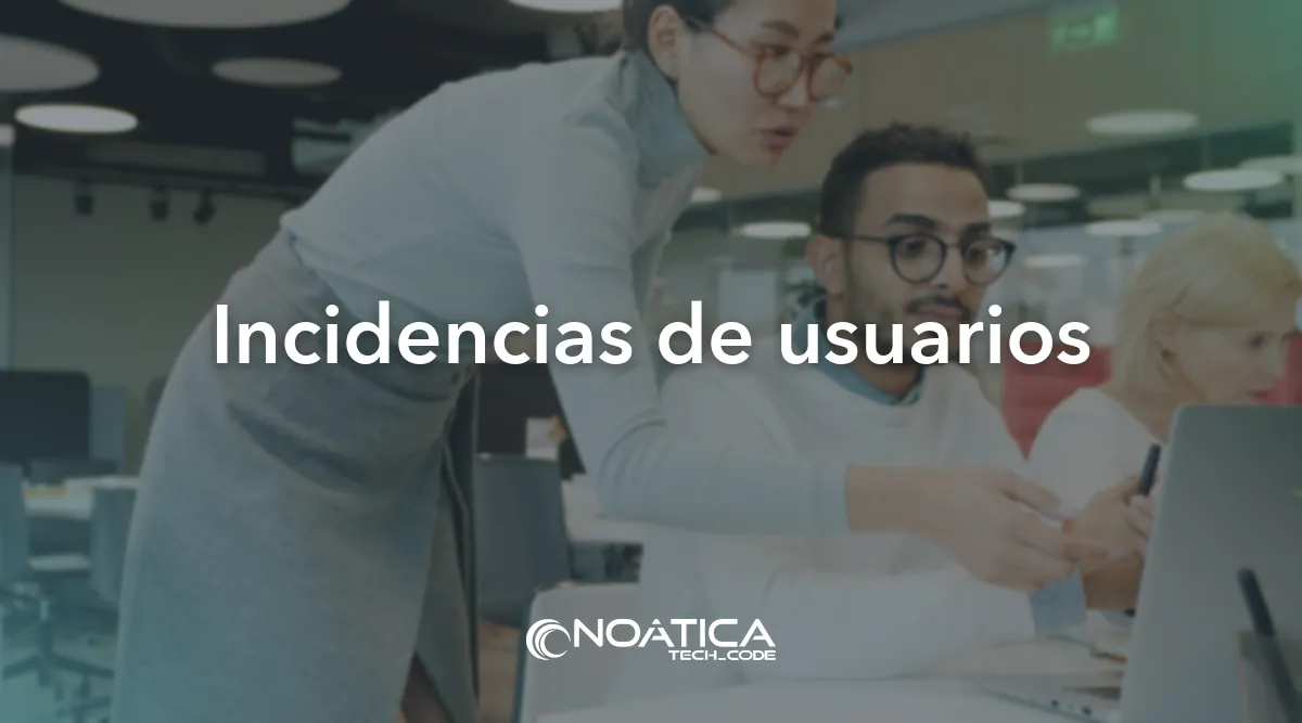 Incidencias de usuarios: Soporte informático en remoto para empresas – NOÁTICA Informática para empresas