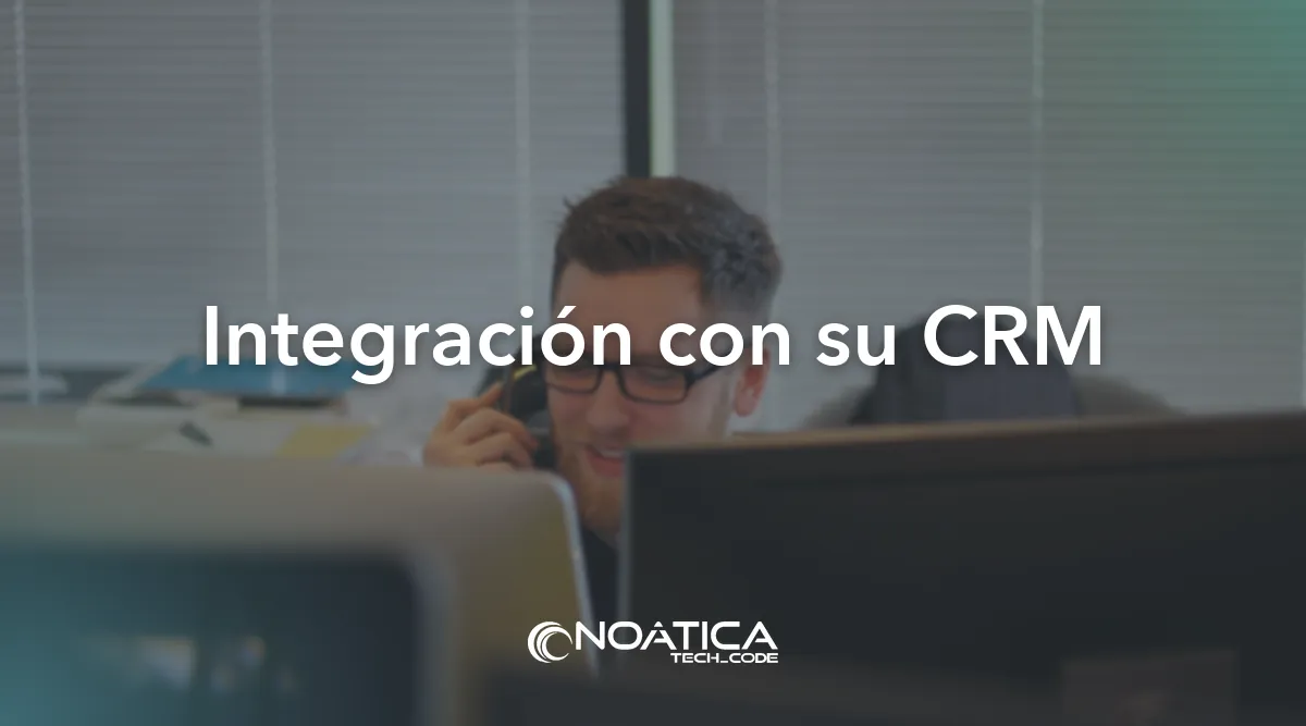 Integración con su CRM: Centralita virtual para equipos de ventas – NOÁTICA Informática para empresas