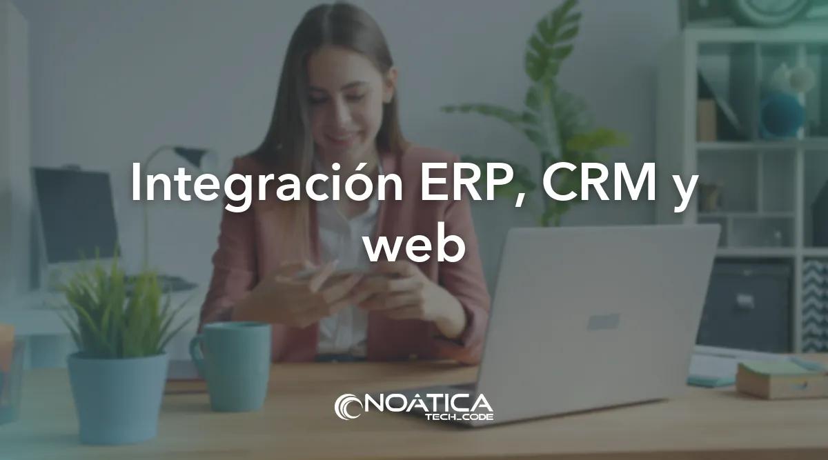 Integración ERP, CRM y web: APIs a medida para empresas: integración de sistemas – NOÁTICA Informática para empresas