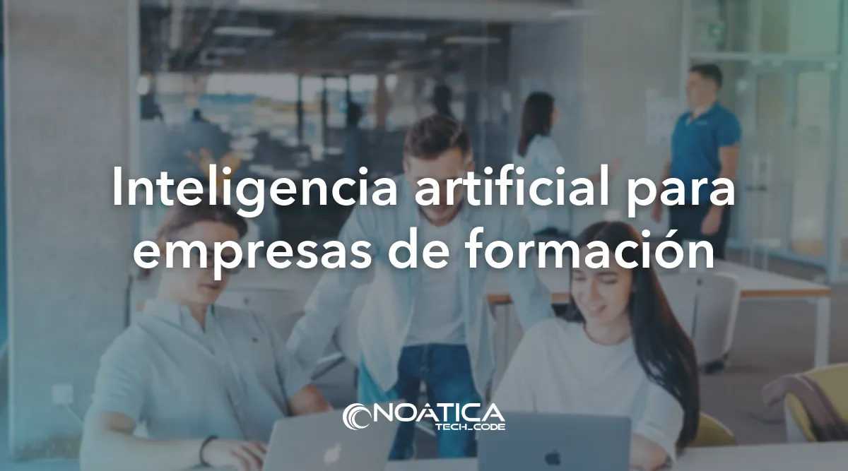 Inteligencia artificial para empresas de formación: guía práctica – NOÁTICA Informática para empresas