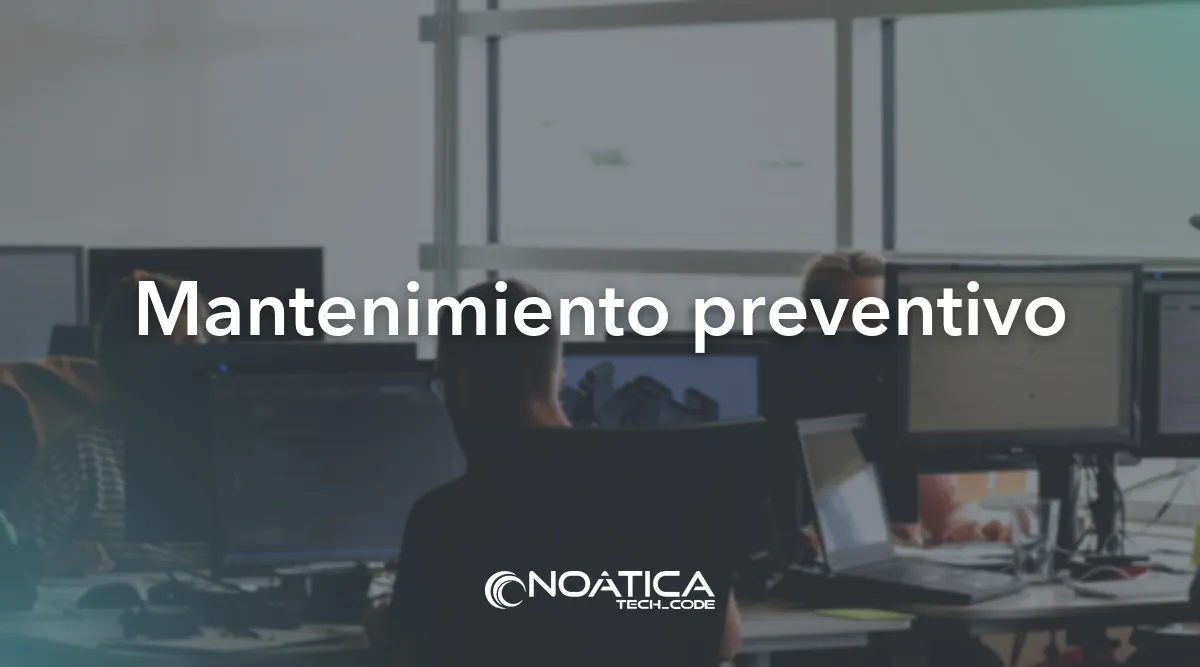 Mantenimiento preventivo: Soporte informático avanzado para empresas – NOÁTICA Informática para empresas
