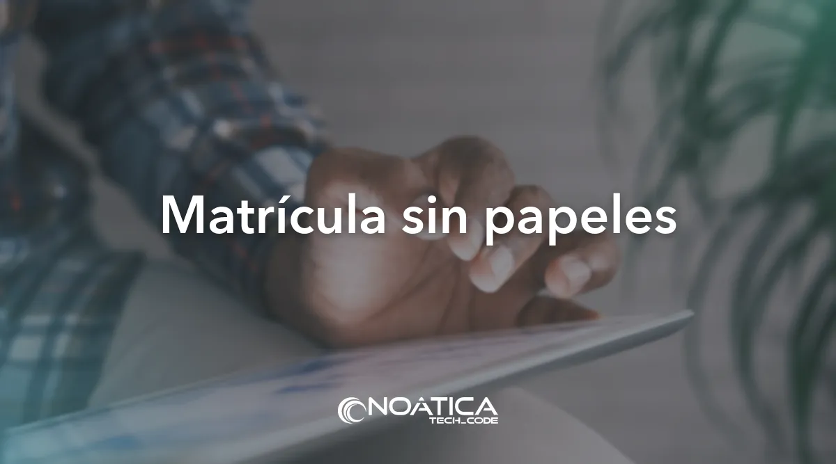 Matrícula sin papeles: Tecnología para empresas de formación – NOÁTICA Informática para empresas