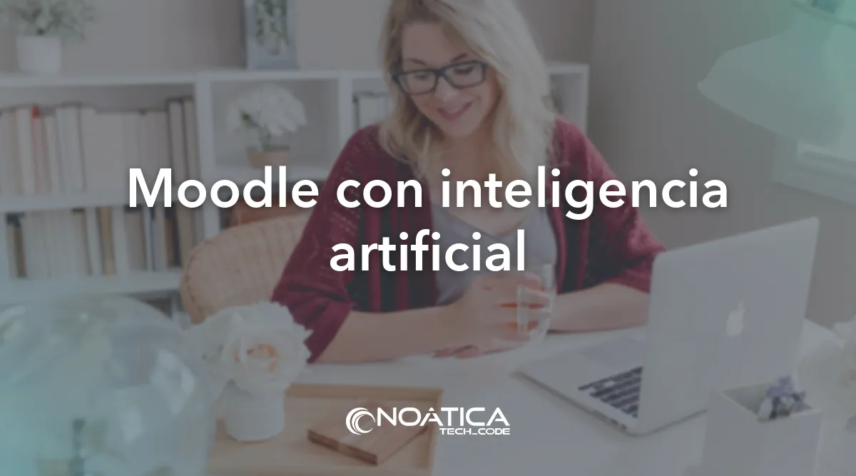 Moodle con inteligencia artificial: Inteligencia artificial para empresas de formación – NOÁTICA Informática para empresas