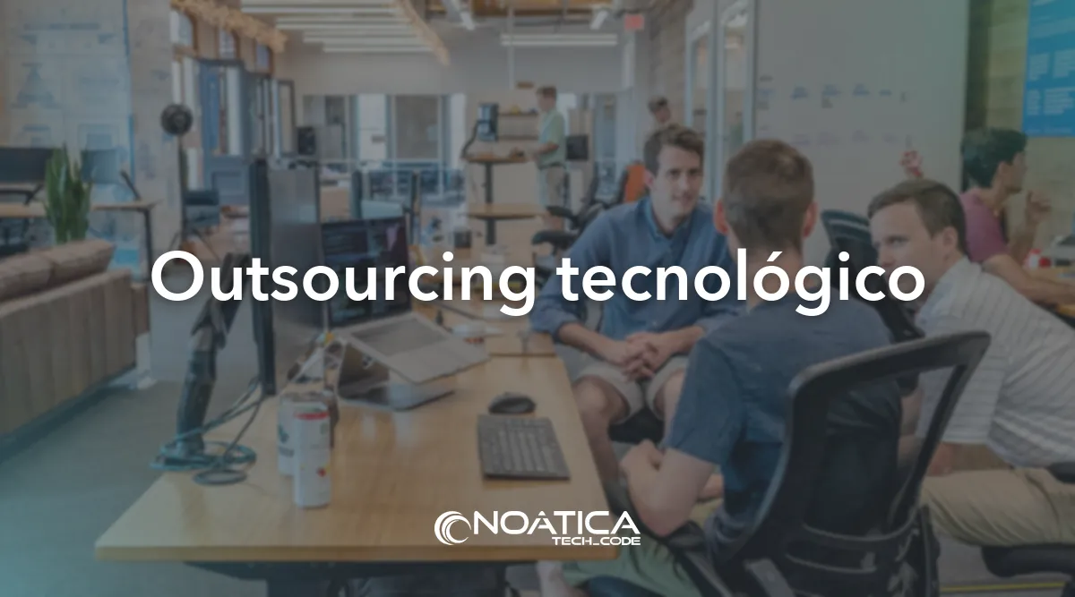 Outsourcing tecnológico: consultoría y ejecución tecnológica – NOÁTICA Informática para empresas