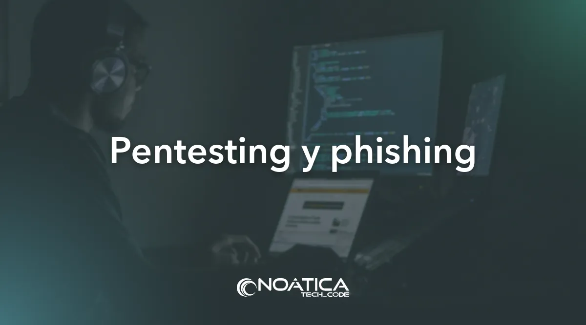 Pentesting y phishing: Consultoría y auditoría informática para empresas – NOÁTICA Informática para empresas