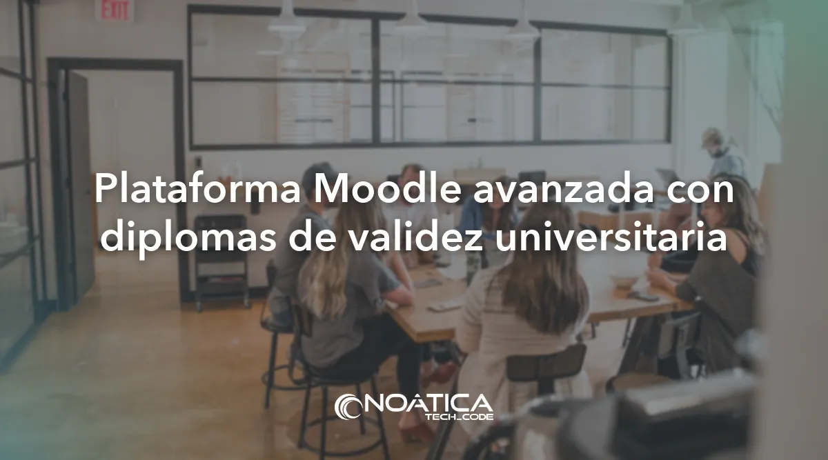 Plataforma Moodle avanzada con diplomas de validez universitaria: Consultoría tecnológica para empresas – NOÁTICA Informática para empresas