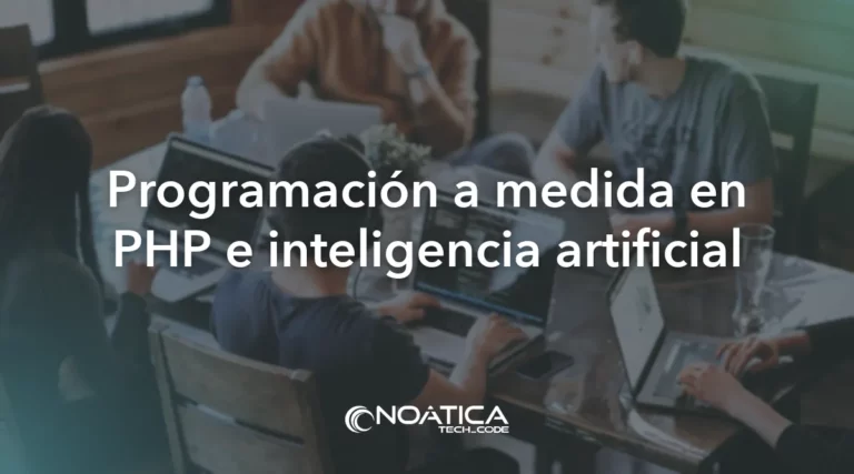 Programación a medida en PHP e inteligencia artificial – NOÁTICA Informática para empresas