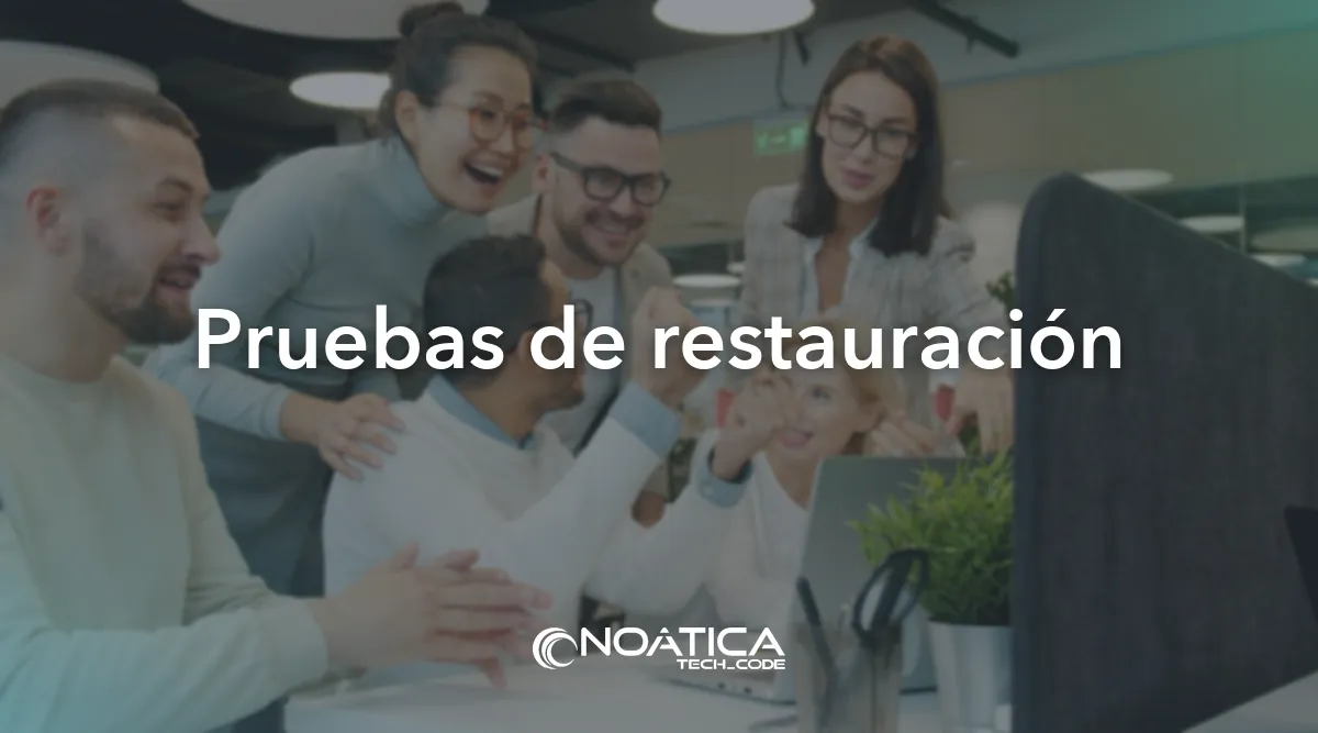 Pruebas de restauración: Copias de seguridad en la nube para empresas – NOÁTICA Informática para empresas