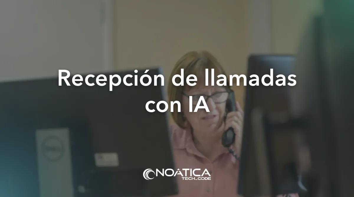 Recepción de llamadas con IA: Tecnología para empresas de formación – NOÁTICA Informática para empresas