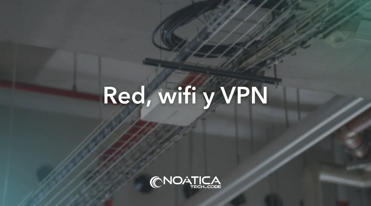 Red, wifi y VPN: Infraestructura informática para empresas – NOÁTICA Informática para empresas