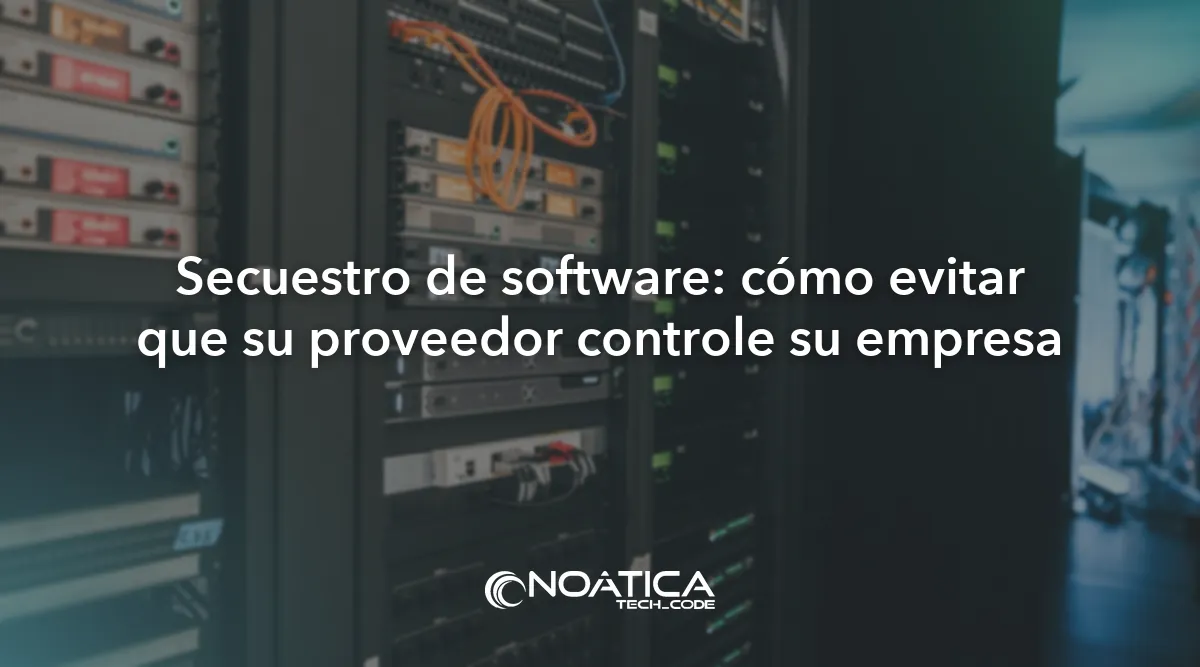 Secuestro de software por el proveedor: cómo evitarlo – NOÁTICA Informática para empresas