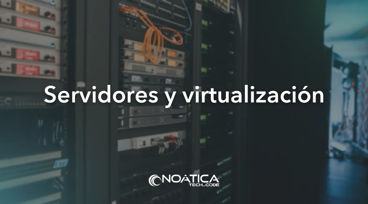 Servidores y virtualización: Infraestructura informática para empresas – NOÁTICA Informática para empresas