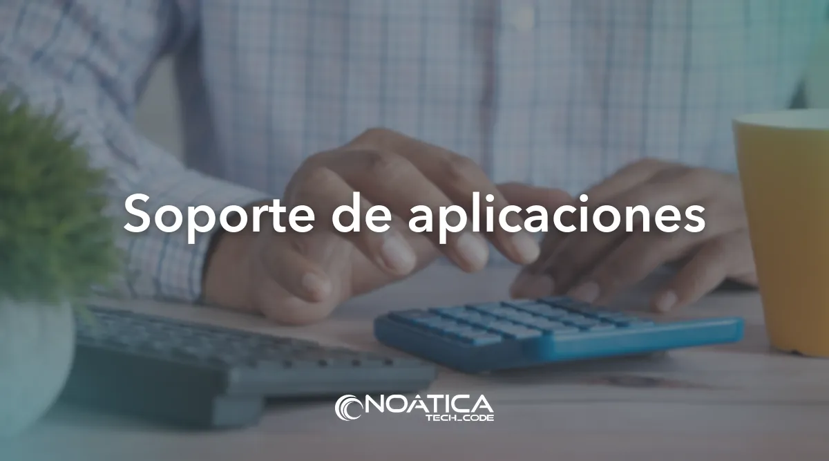 Soporte de aplicaciones: Soporte informático avanzado para empresas – NOÁTICA Informática para empresas