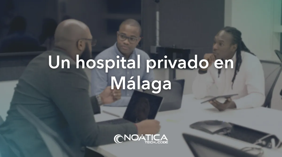 Un hospital privado en Málaga: Quiénes somos – NOÁTICA Informática para empresas
