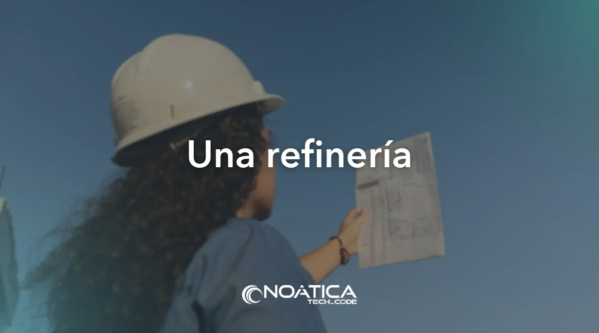 Una refinería: Quiénes somos – NOÁTICA Informática para empresas