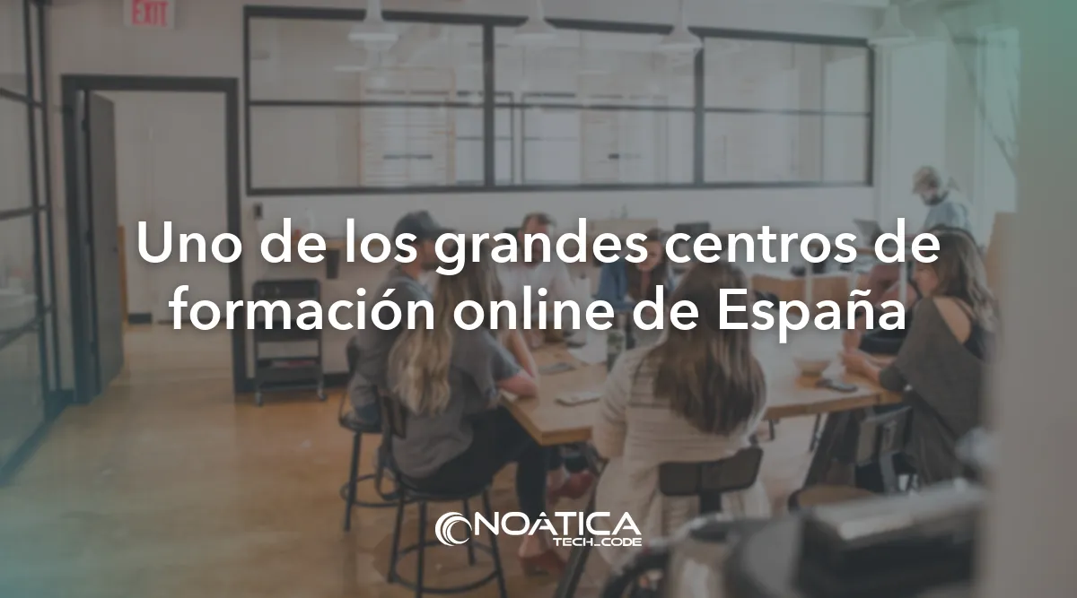 Uno de los grandes centros de formación online de España: Tecnología para empresas de formación – NOÁTICA Informática para empresas