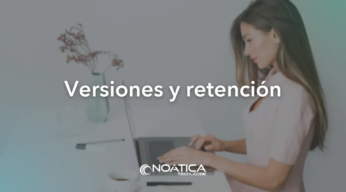 Versiones y retención: Prevención de pérdida de datos para empresas – NOÁTICA Informática para empresas